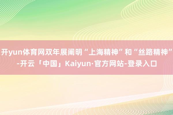 开yun体育网双年展阐明“上海精神”和“丝路精神”-开云「中国」Kaiyun·官方网站-登录入口