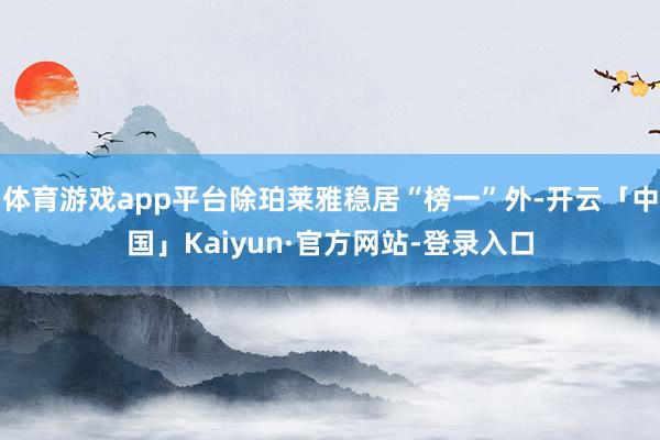 体育游戏app平台除珀莱雅稳居“榜一”外-开云「中国」Kaiyun·官方网站-登录入口