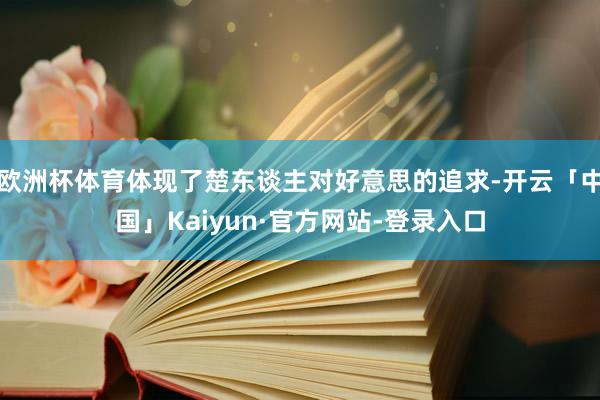 欧洲杯体育体现了楚东谈主对好意思的追求-开云「中国」Kaiyun·官方网站-登录入口