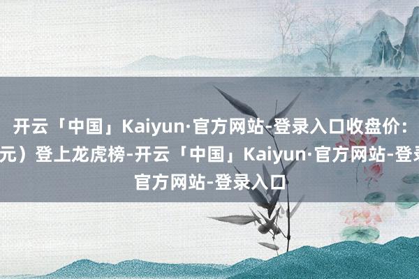 开云「中国」Kaiyun·官方网站-登录入口收盘价：0.33 元）登上龙虎榜-开云「中国」Kaiyun·官方网站-登录入口