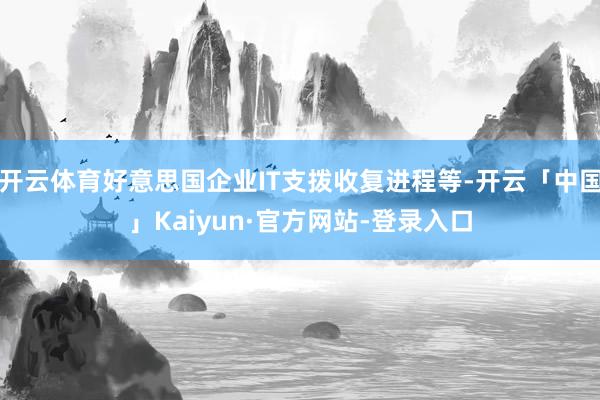 开云体育好意思国企业IT支拨收复进程等-开云「中国」Kaiyun·官方网站-登录入口